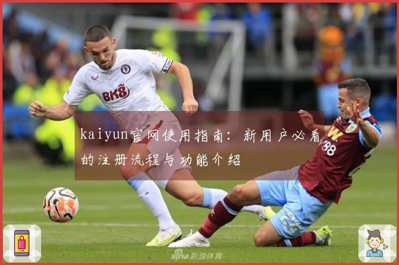 kaiyun官网使用指南：新用户必看的注册流程与功能介绍
