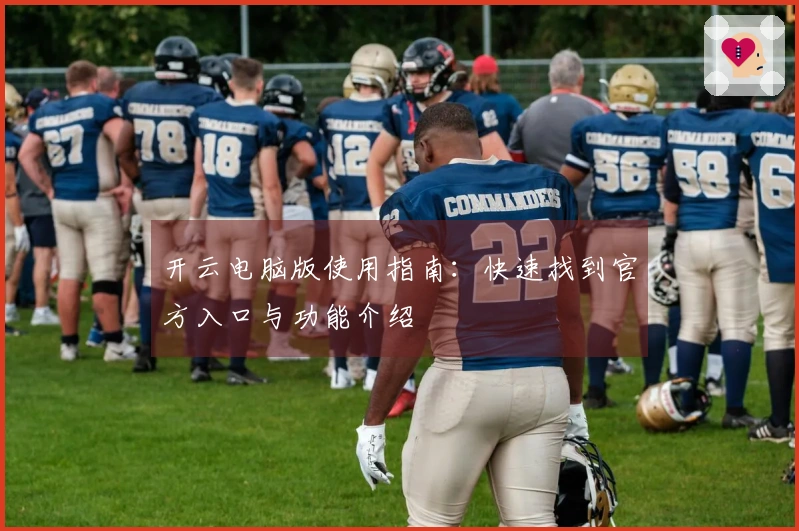 开云电脑版使用指南：快速找到官方入口与功能介绍
