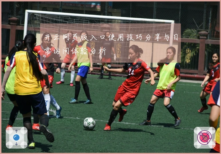 开云网页版入口使用技巧分享与日常访问体验分析