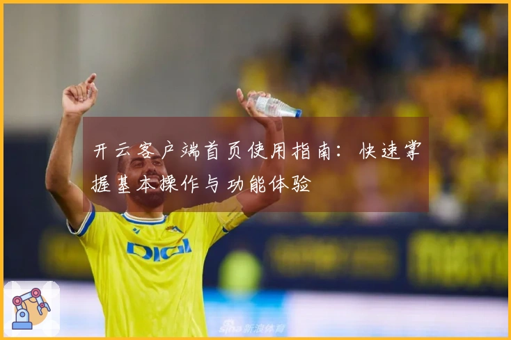 开云客户端首页使用指南：快速掌握基本操作与功能体验