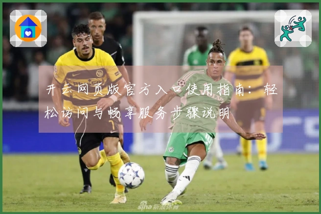 开云网页版官方入口使用指南：轻松访问与畅享服务步骤说明